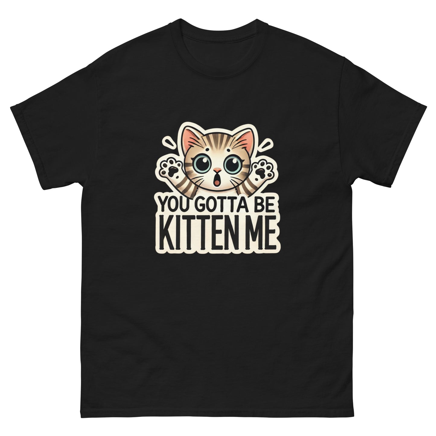 You Gotta Be Kitten Me Unisex Classic Tee