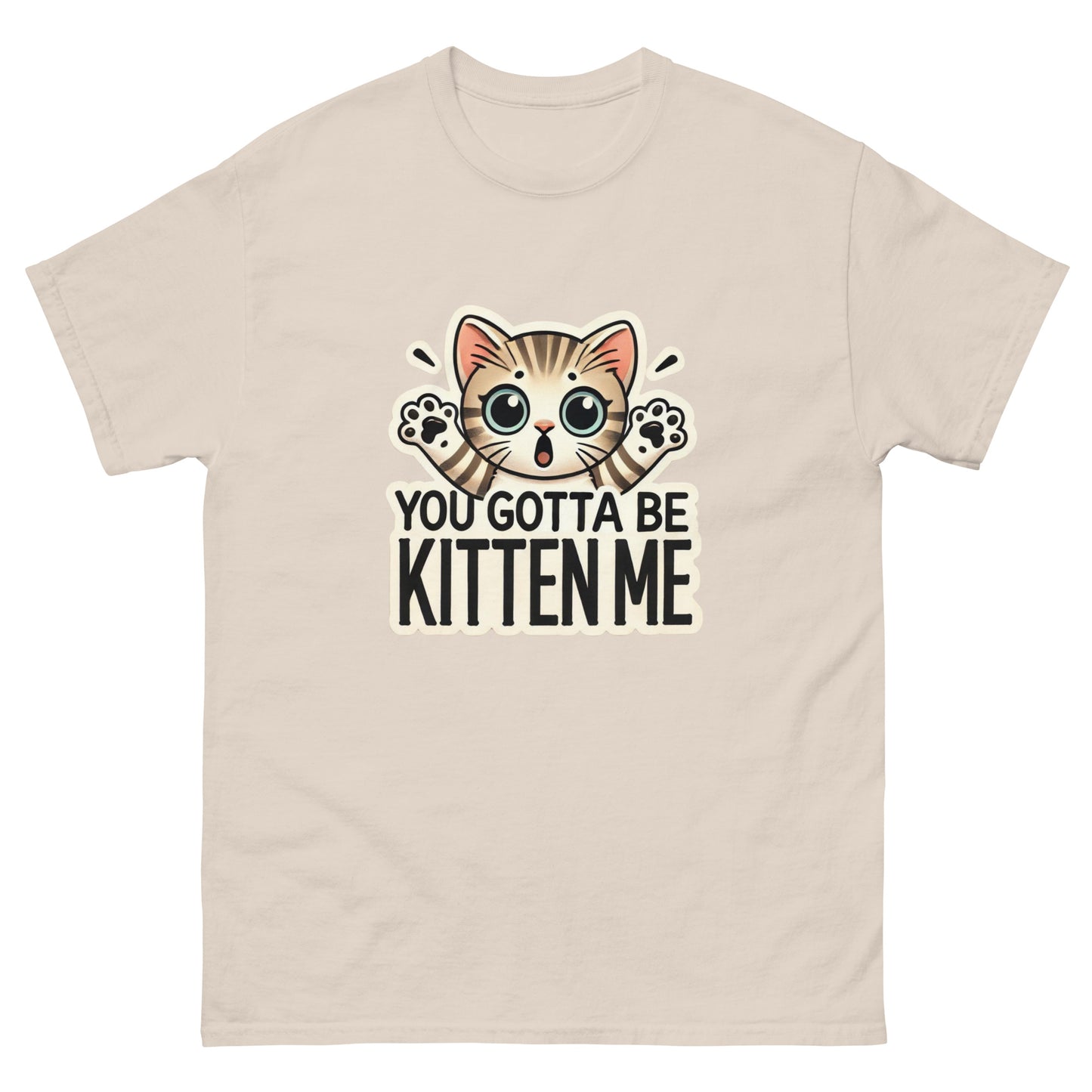 You Gotta Be Kitten Me Unisex Classic Tee