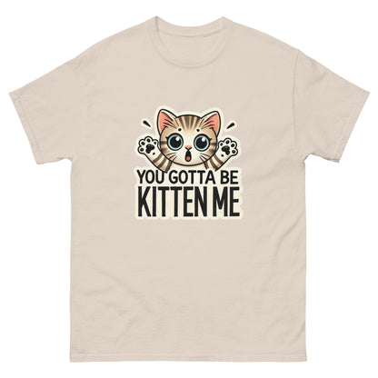 You Gotta Be Kitten Me Unisex Classic Tee