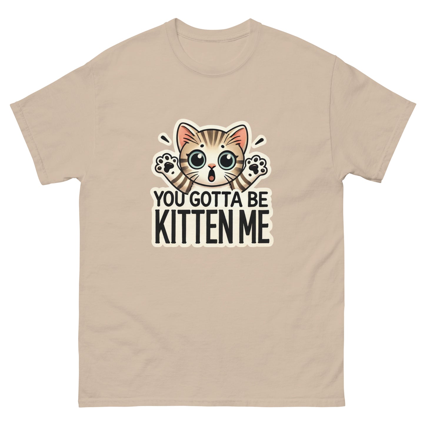 You Gotta Be Kitten Me Unisex Classic Tee