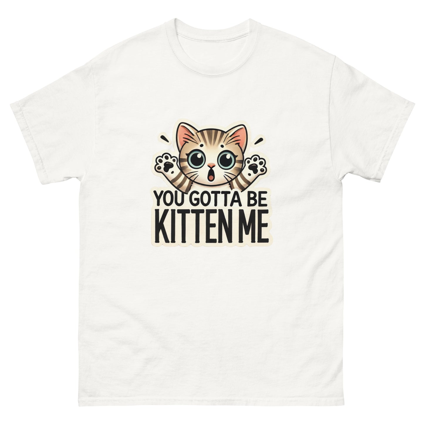 You Gotta Be Kitten Me Unisex Classic Tee